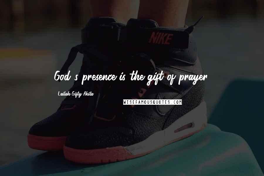 Lailah Gifty Akita Quotes: God's presence is the gift of prayer.