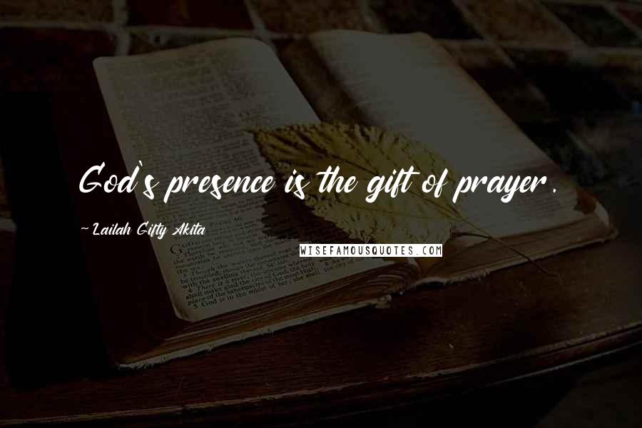 Lailah Gifty Akita Quotes: God's presence is the gift of prayer.