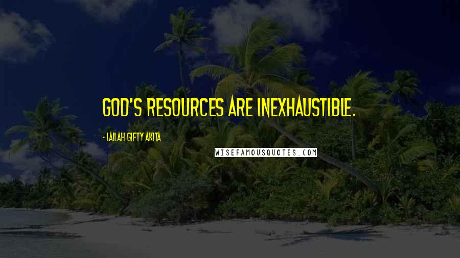 Lailah Gifty Akita Quotes: God's resources are inexhaustible.