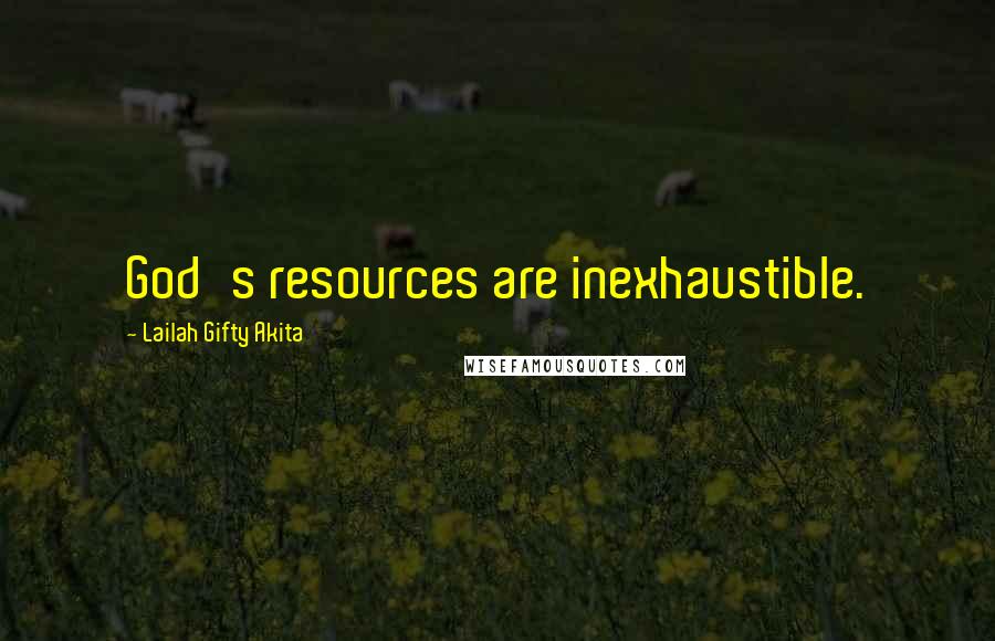 Lailah Gifty Akita Quotes: God's resources are inexhaustible.