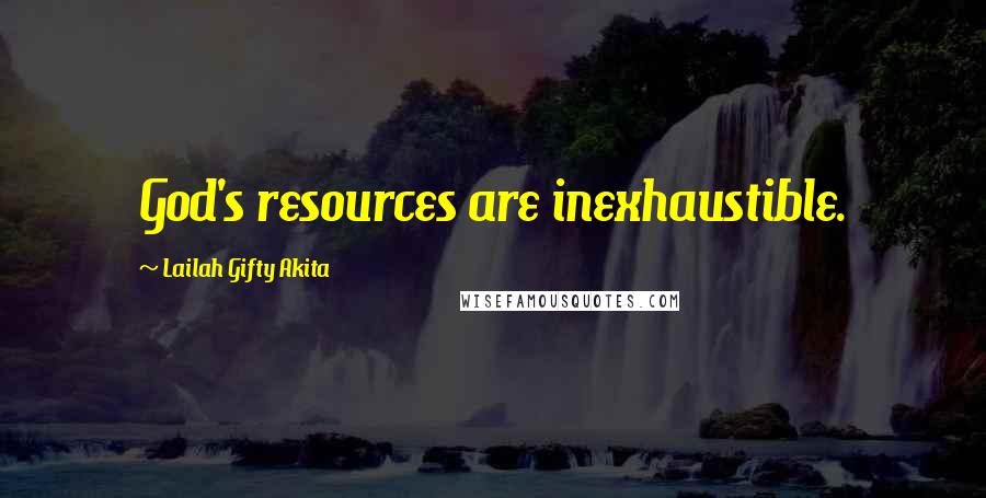 Lailah Gifty Akita Quotes: God's resources are inexhaustible.