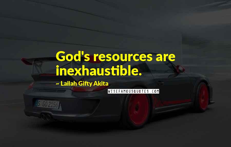 Lailah Gifty Akita Quotes: God's resources are inexhaustible.