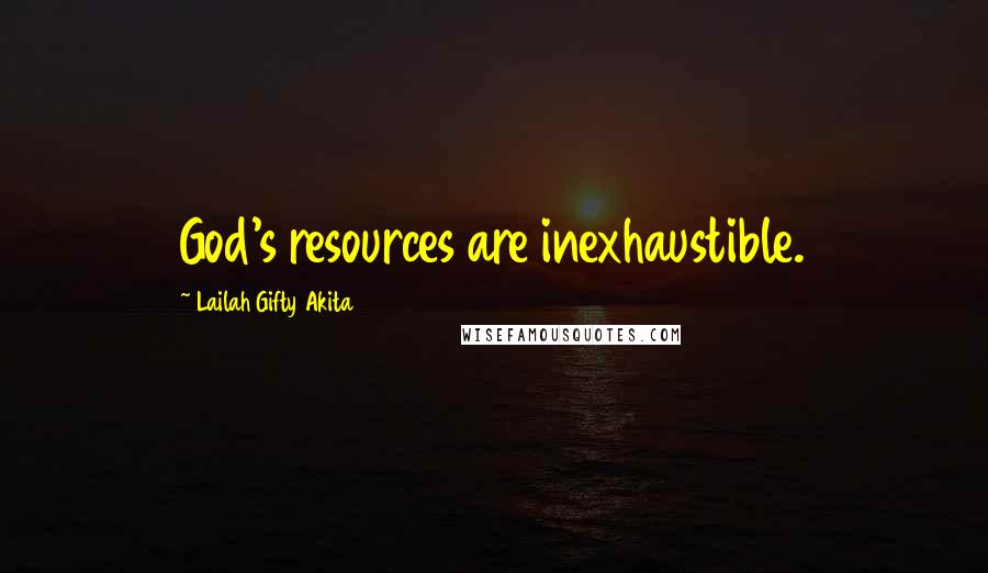 Lailah Gifty Akita Quotes: God's resources are inexhaustible.