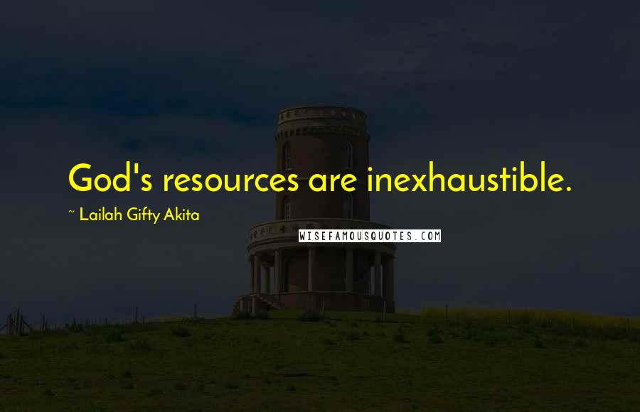 Lailah Gifty Akita Quotes: God's resources are inexhaustible.