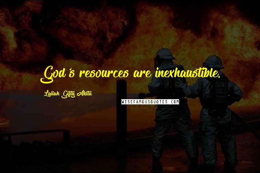 Lailah Gifty Akita Quotes: God's resources are inexhaustible.