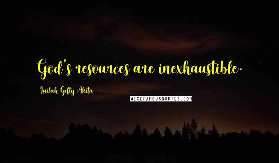 Lailah Gifty Akita Quotes: God's resources are inexhaustible.