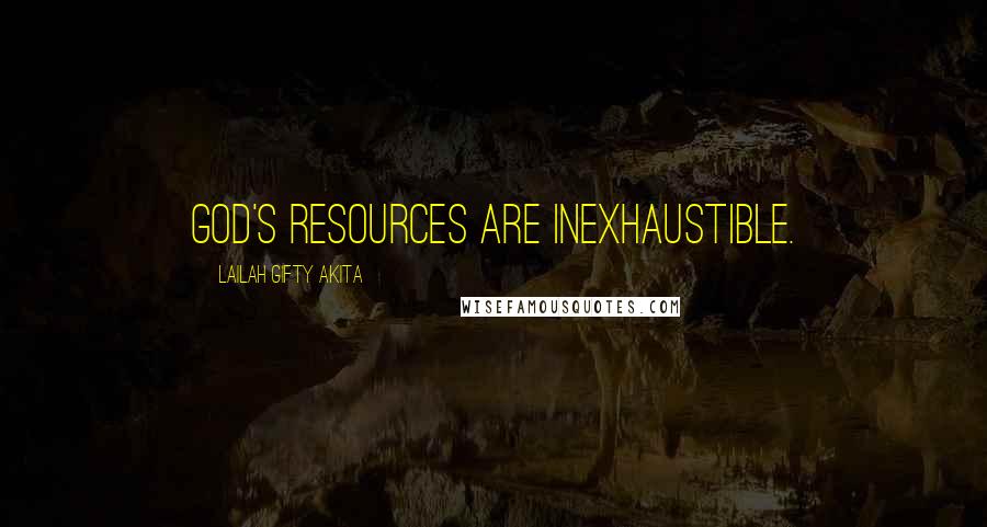 Lailah Gifty Akita Quotes: God's resources are inexhaustible.