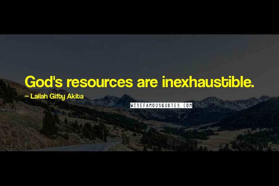 Lailah Gifty Akita Quotes: God's resources are inexhaustible.