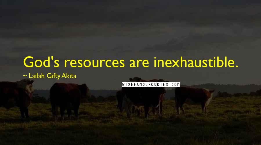 Lailah Gifty Akita Quotes: God's resources are inexhaustible.