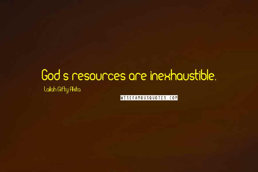 Lailah Gifty Akita Quotes: God's resources are inexhaustible.