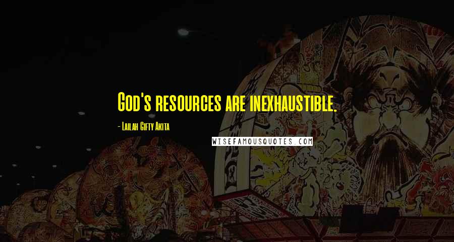 Lailah Gifty Akita Quotes: God's resources are inexhaustible.