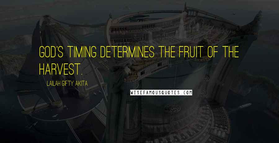 Lailah Gifty Akita Quotes: God's timing determines the fruit of the harvest.