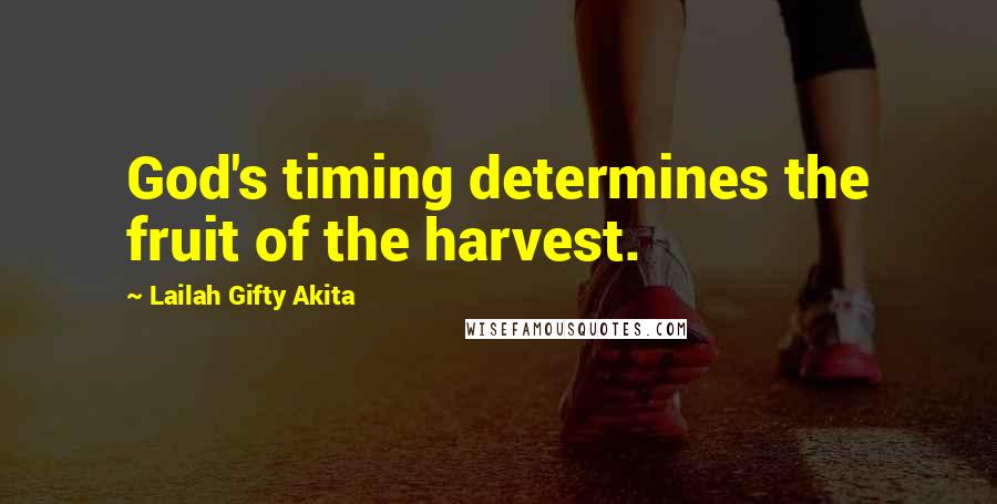 Lailah Gifty Akita Quotes: God's timing determines the fruit of the harvest.