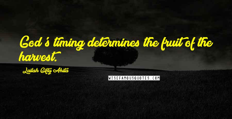 Lailah Gifty Akita Quotes: God's timing determines the fruit of the harvest.