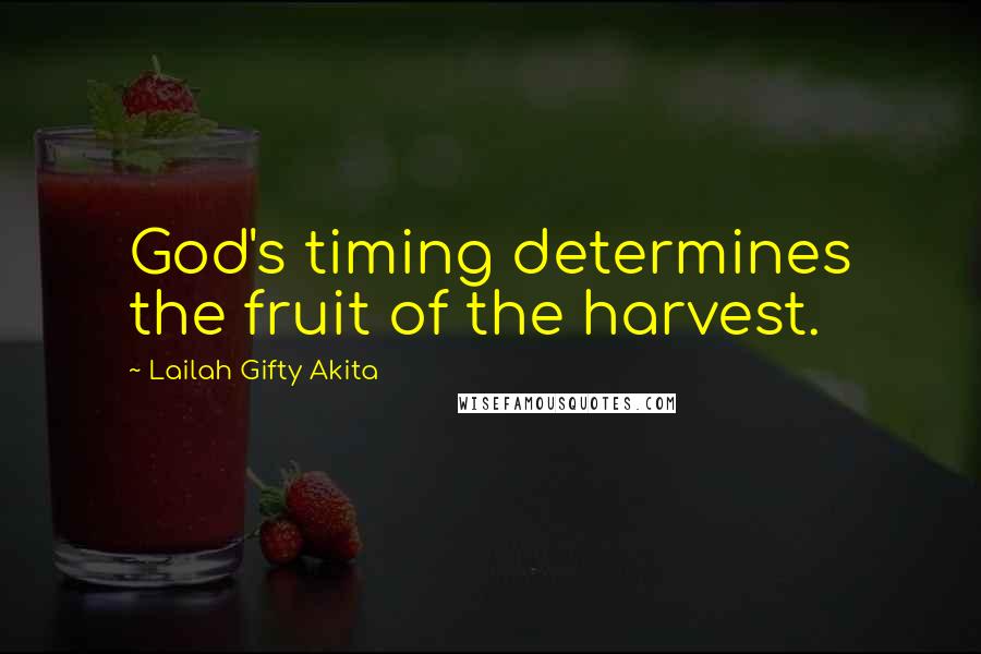 Lailah Gifty Akita Quotes: God's timing determines the fruit of the harvest.
