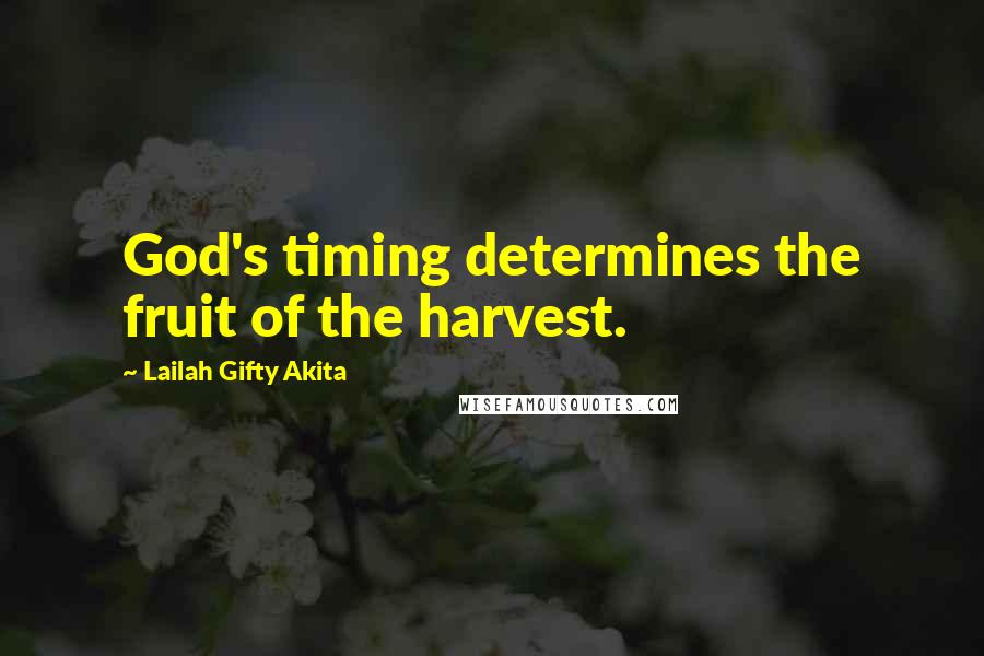 Lailah Gifty Akita Quotes: God's timing determines the fruit of the harvest.