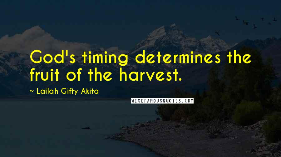 Lailah Gifty Akita Quotes: God's timing determines the fruit of the harvest.