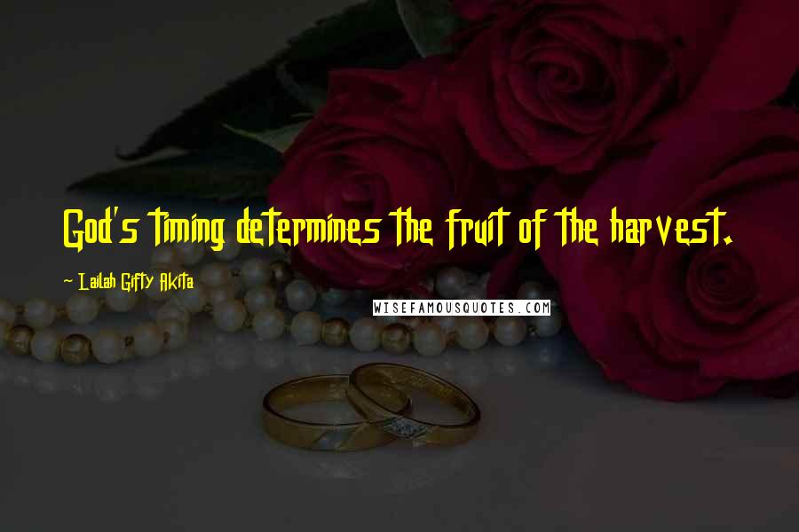 Lailah Gifty Akita Quotes: God's timing determines the fruit of the harvest.