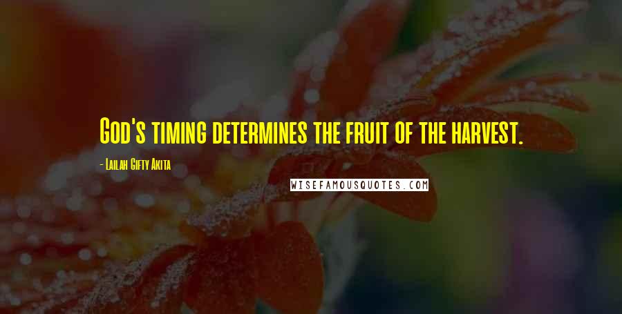 Lailah Gifty Akita Quotes: God's timing determines the fruit of the harvest.