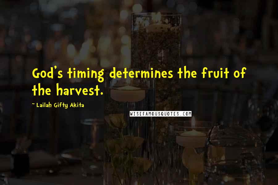 Lailah Gifty Akita Quotes: God's timing determines the fruit of the harvest.