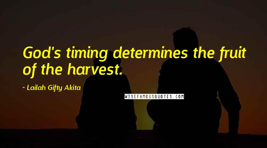 Lailah Gifty Akita Quotes: God's timing determines the fruit of the harvest.