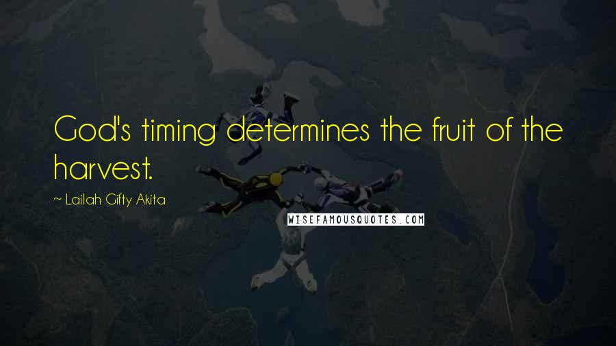 Lailah Gifty Akita Quotes: God's timing determines the fruit of the harvest.