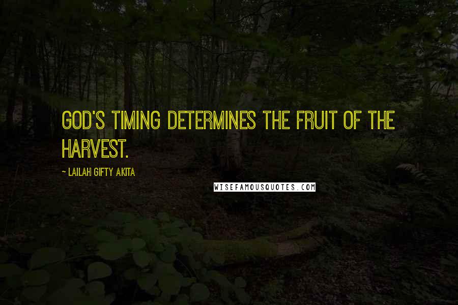 Lailah Gifty Akita Quotes: God's timing determines the fruit of the harvest.