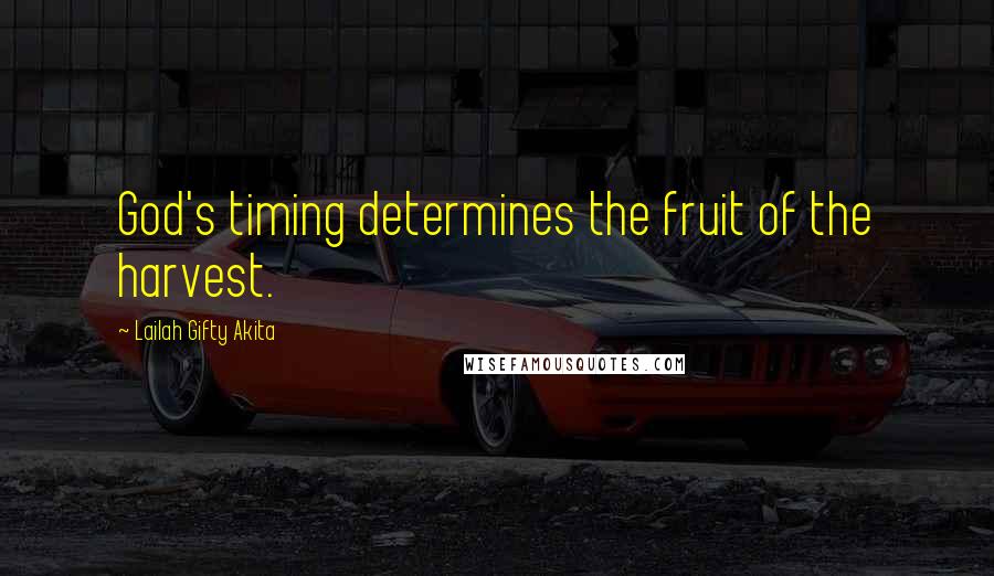 Lailah Gifty Akita Quotes: God's timing determines the fruit of the harvest.