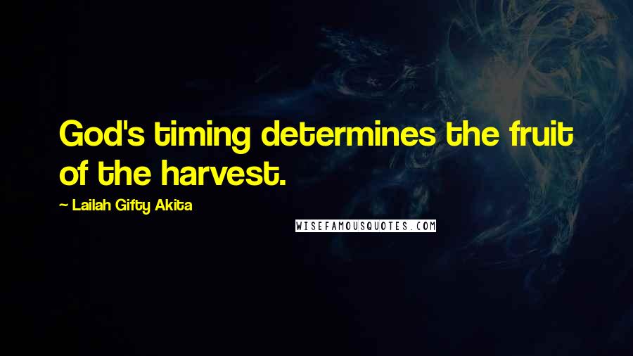 Lailah Gifty Akita Quotes: God's timing determines the fruit of the harvest.