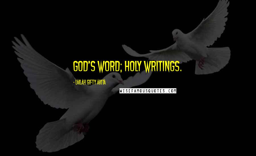 Lailah Gifty Akita Quotes: God's word; Holy Writings.