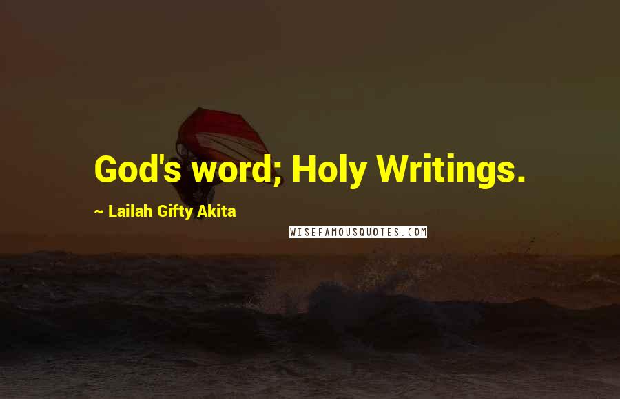 Lailah Gifty Akita Quotes: God's word; Holy Writings.