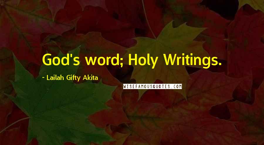 Lailah Gifty Akita Quotes: God's word; Holy Writings.