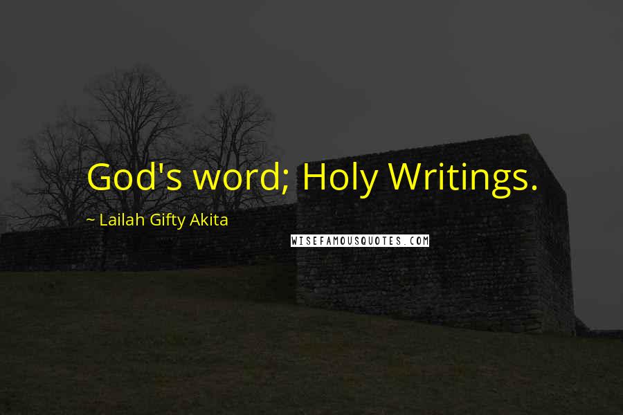 Lailah Gifty Akita Quotes: God's word; Holy Writings.