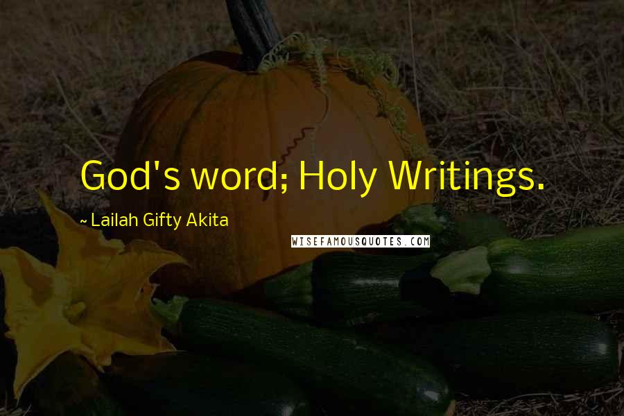 Lailah Gifty Akita Quotes: God's word; Holy Writings.