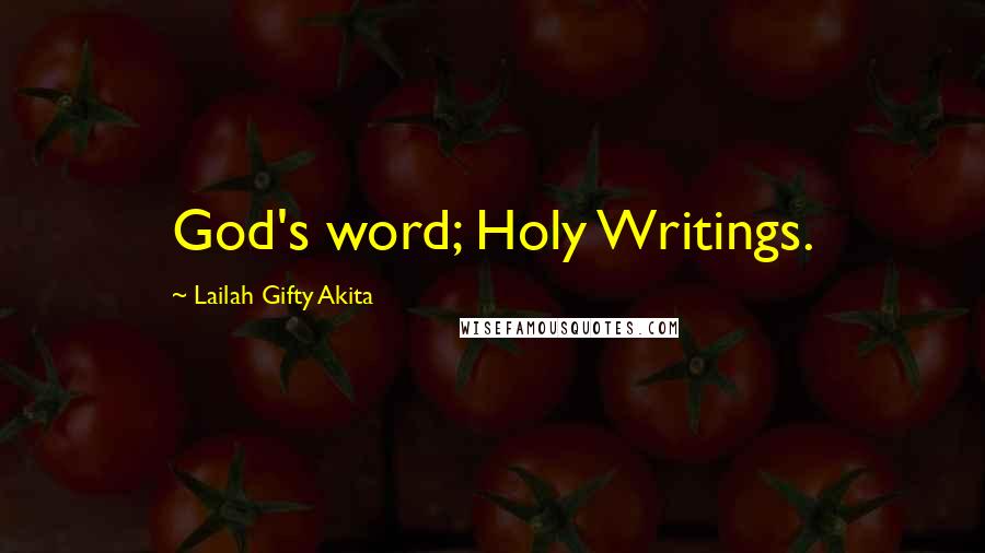 Lailah Gifty Akita Quotes: God's word; Holy Writings.