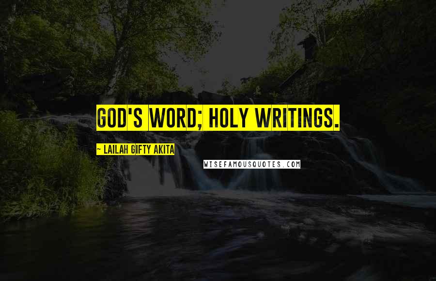 Lailah Gifty Akita Quotes: God's word; Holy Writings.