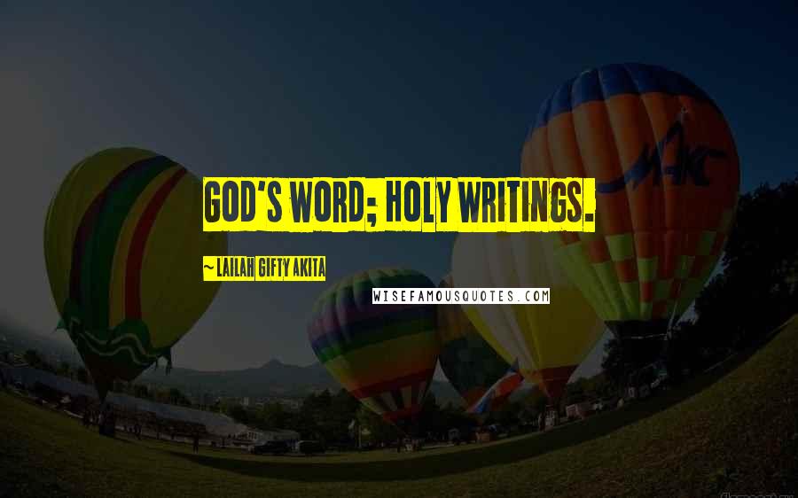 Lailah Gifty Akita Quotes: God's word; Holy Writings.