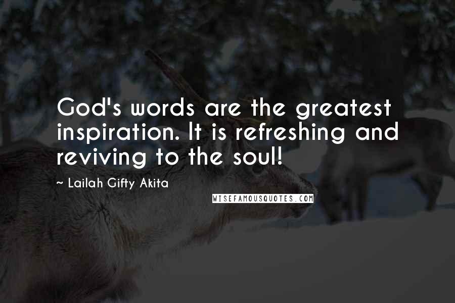 Lailah Gifty Akita Quotes: God's words are the greatest inspiration. It is refreshing and reviving to the soul!