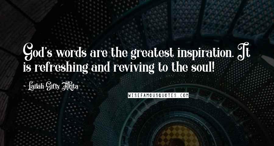 Lailah Gifty Akita Quotes: God's words are the greatest inspiration. It is refreshing and reviving to the soul!