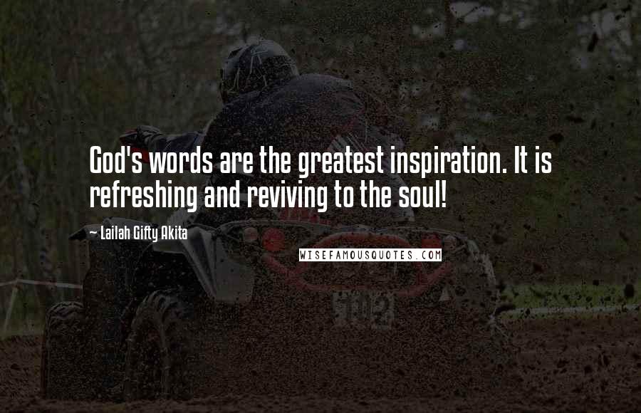Lailah Gifty Akita Quotes: God's words are the greatest inspiration. It is refreshing and reviving to the soul!