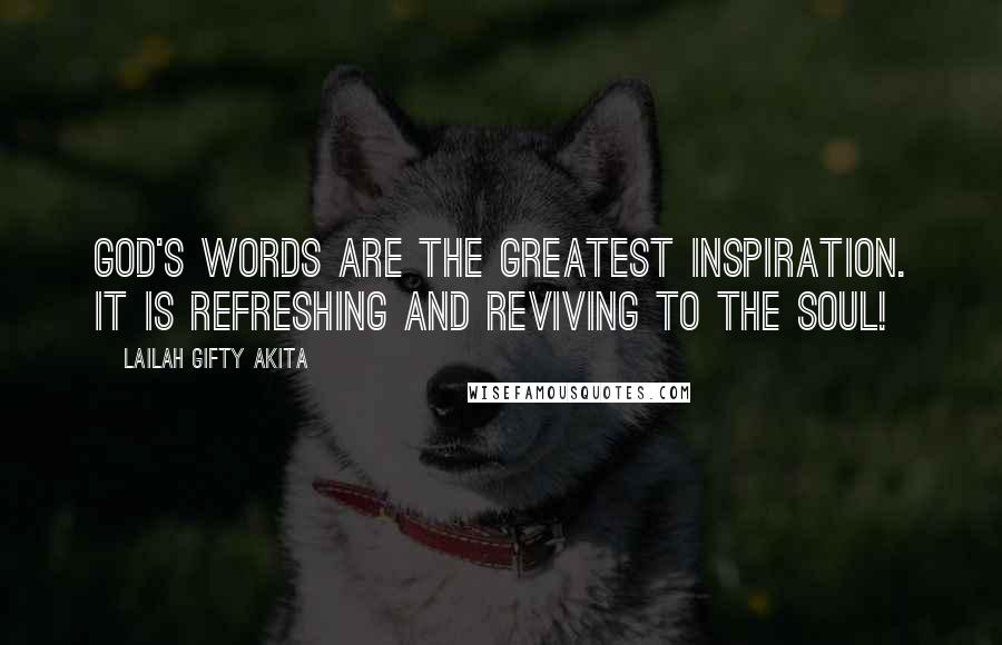 Lailah Gifty Akita Quotes: God's words are the greatest inspiration. It is refreshing and reviving to the soul!