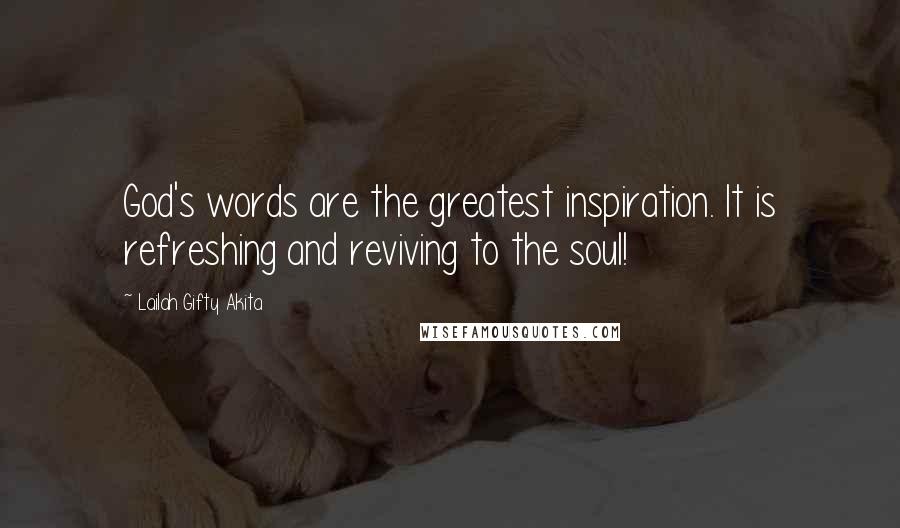Lailah Gifty Akita Quotes: God's words are the greatest inspiration. It is refreshing and reviving to the soul!