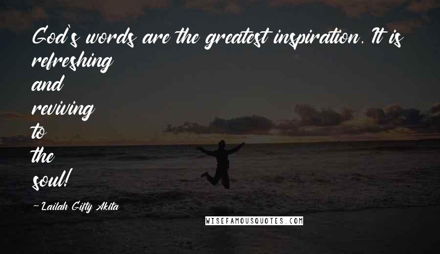 Lailah Gifty Akita Quotes: God's words are the greatest inspiration. It is refreshing and reviving to the soul!
