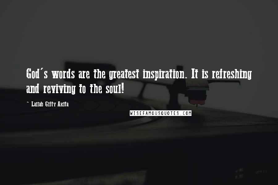 Lailah Gifty Akita Quotes: God's words are the greatest inspiration. It is refreshing and reviving to the soul!