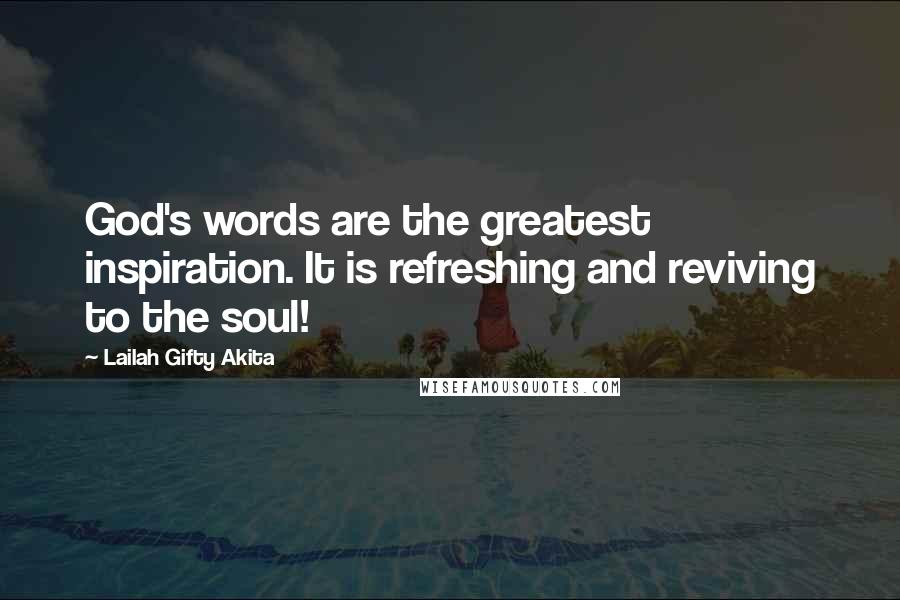 Lailah Gifty Akita Quotes: God's words are the greatest inspiration. It is refreshing and reviving to the soul!