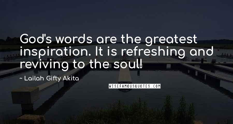 Lailah Gifty Akita Quotes: God's words are the greatest inspiration. It is refreshing and reviving to the soul!