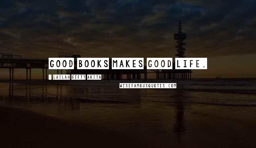 Lailah Gifty Akita Quotes: Good books makes good life.