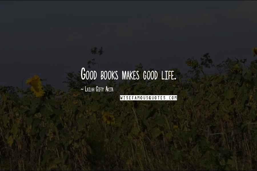 Lailah Gifty Akita Quotes: Good books makes good life.
