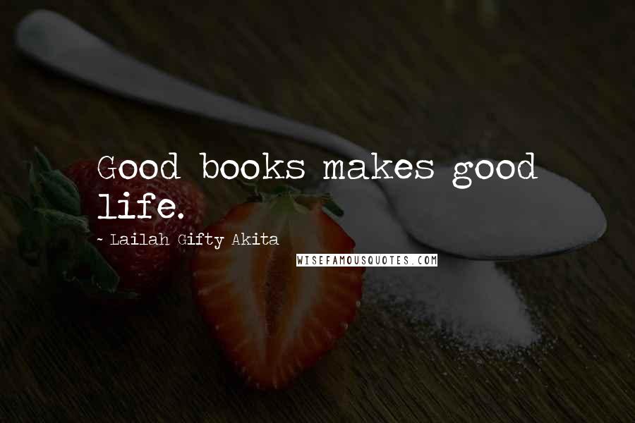 Lailah Gifty Akita Quotes: Good books makes good life.