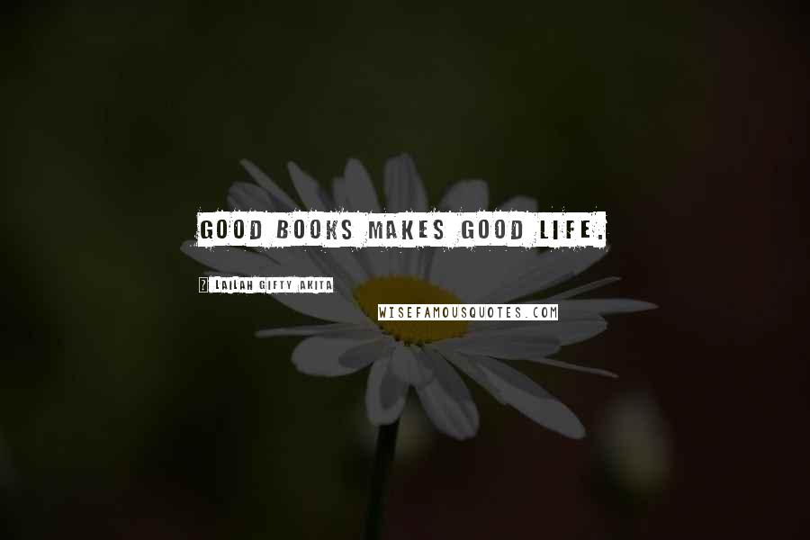 Lailah Gifty Akita Quotes: Good books makes good life.